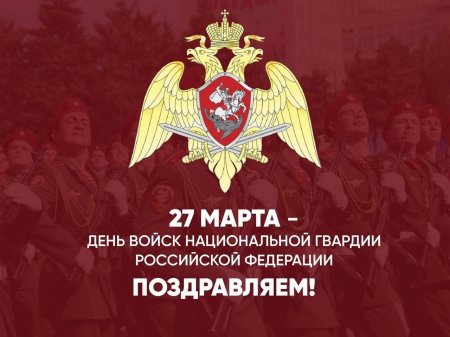 27 марта - День войск Национальной гвардии Российской Федерации.